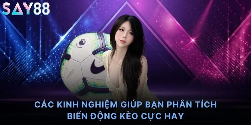 Các kinh nghiệm giúp bạn phân tích biến động kèo cực hay
