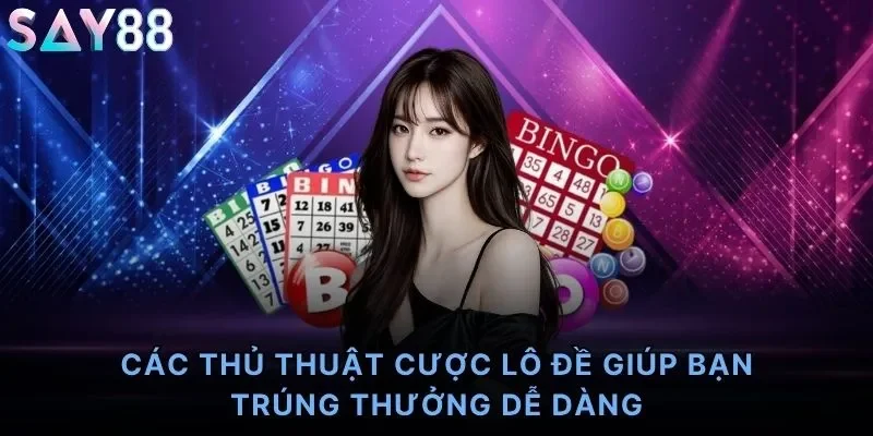Các thủ thuật cược lô đề giúp bạn trúng thưởng dễ dàng