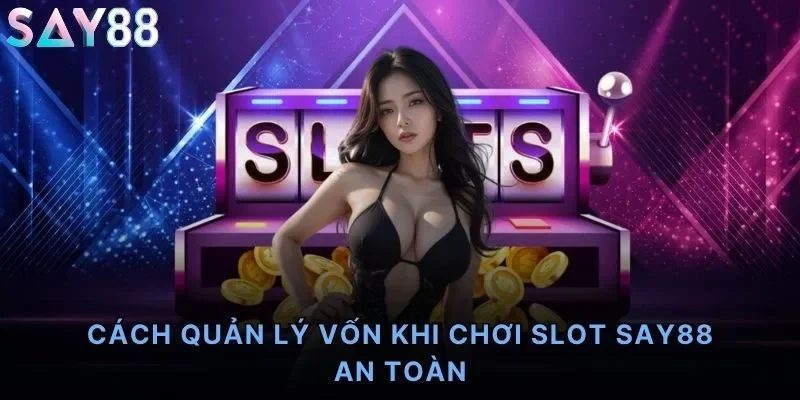 Cách Quản Lý Vốn Khi Chơi Slot Say88