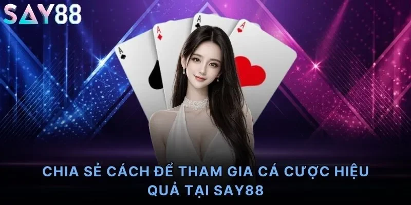 Chia sẻ cách để tham gia cá cược hiệu quả tại Say88
