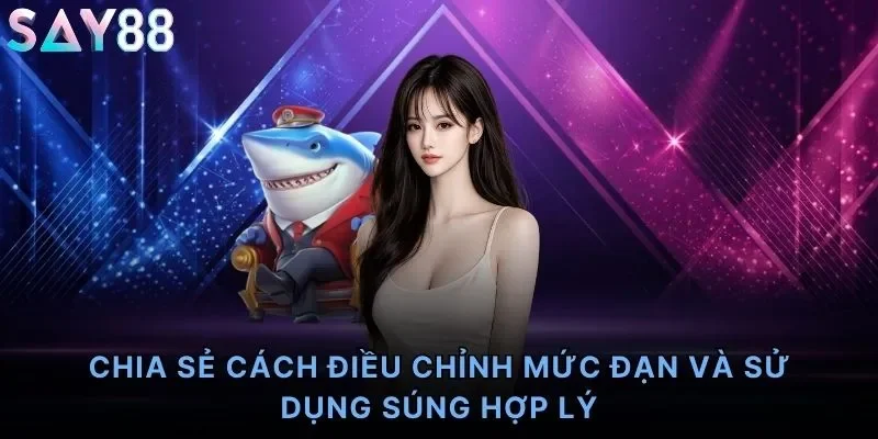 Chia sẻ cách điều chỉnh mức đạn và sử dụng súng hợp lý