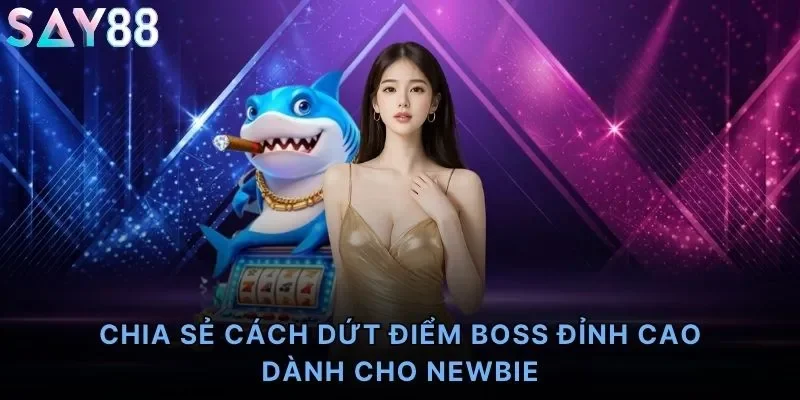 Chia sẻ cách dứt điểm Boss đỉnh cao dành cho newbie