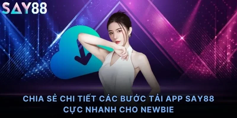 Chia sẻ chi tiết các bước tải app Say88 cực nhanh cho newbie