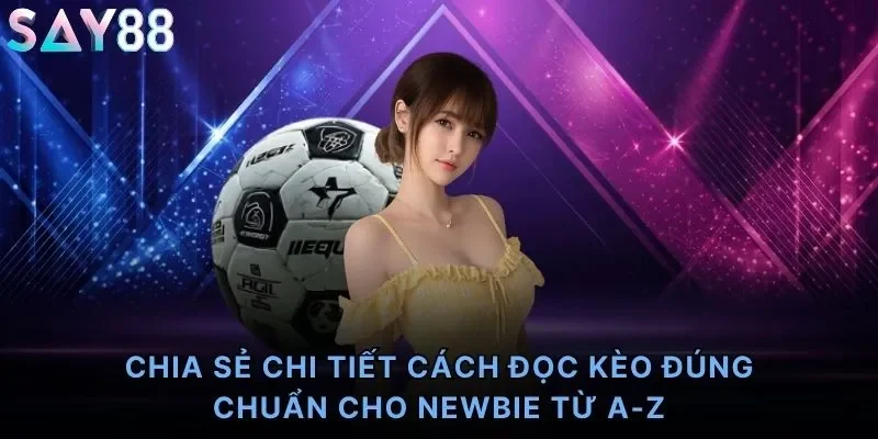 Chia sẻ chi tiết cách đọc kèo đúng chuẩn cho newbie từ A-Z