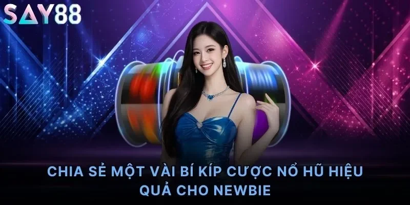 Chia sẻ một vài bí kíp cược nổ hũ hiệu quả cho newbie