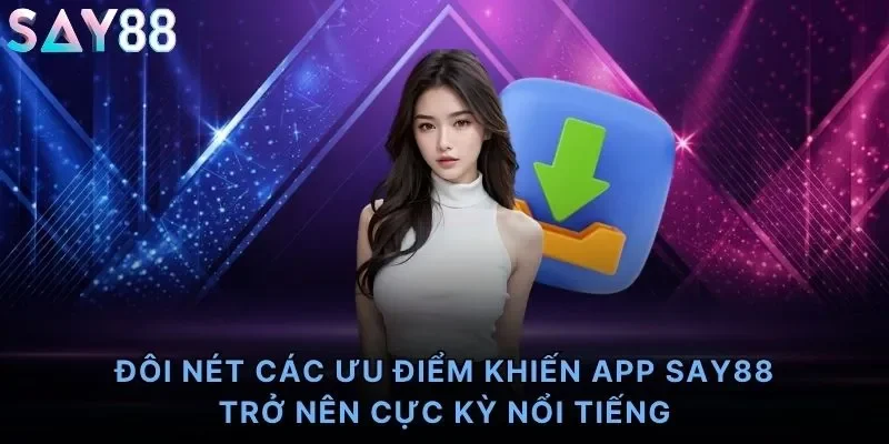 Đôi nét các ưu điểm khiến app Say88 trở nên cực kỳ nổi tiếng