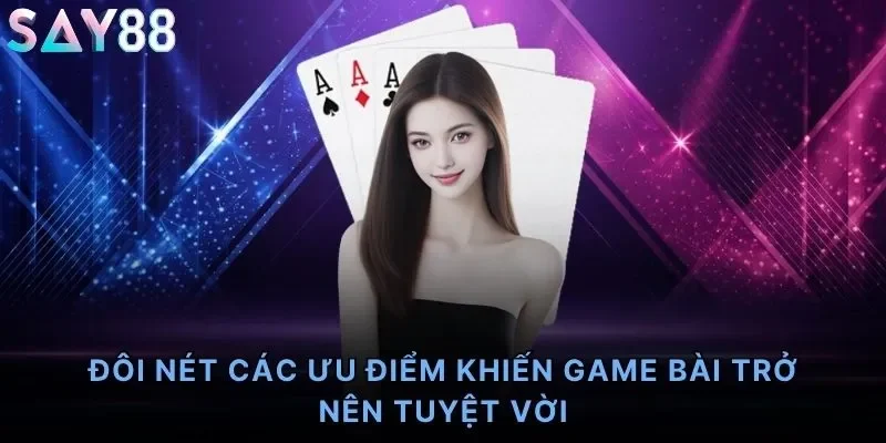 Đôi nét các ưu điểm khiến game bài trở nên tuyệt vời