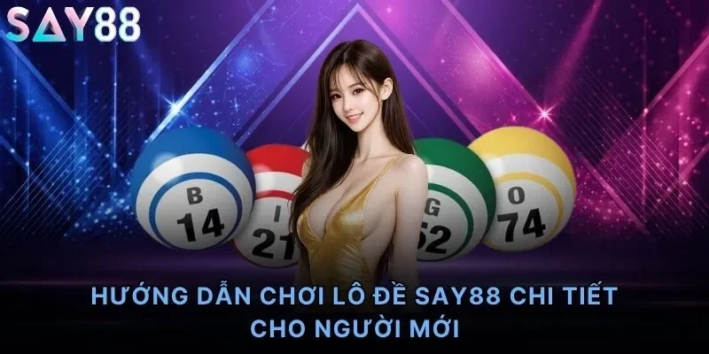 Hướng Dẫn Chơi Lô Đề Say88