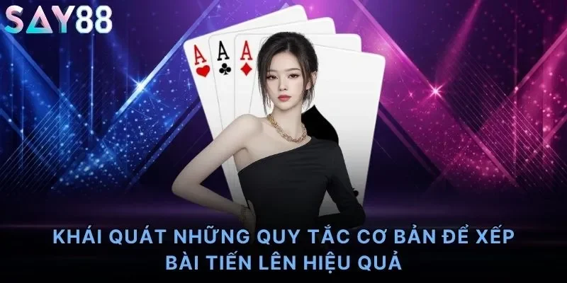 Khái quát những quy tắc cơ bản để xếp bài tiến lên hiệu quả