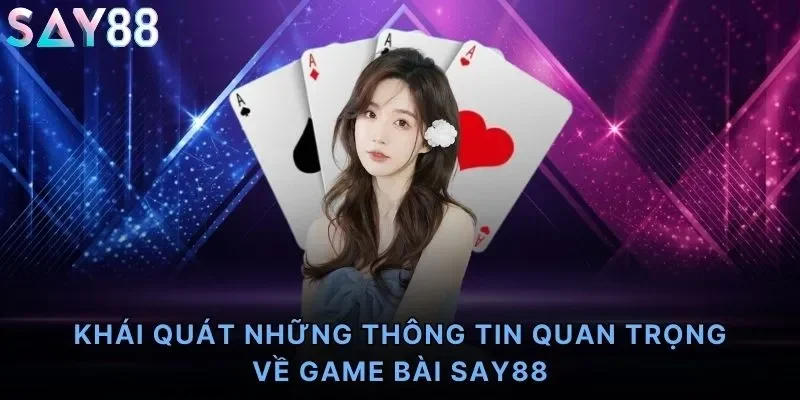 Khái quát những thông tin quan trọng về game bài Say88