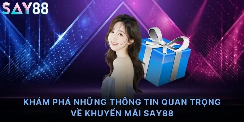 Khám phá những thông tin quan trọng về khuyến mãi Say88