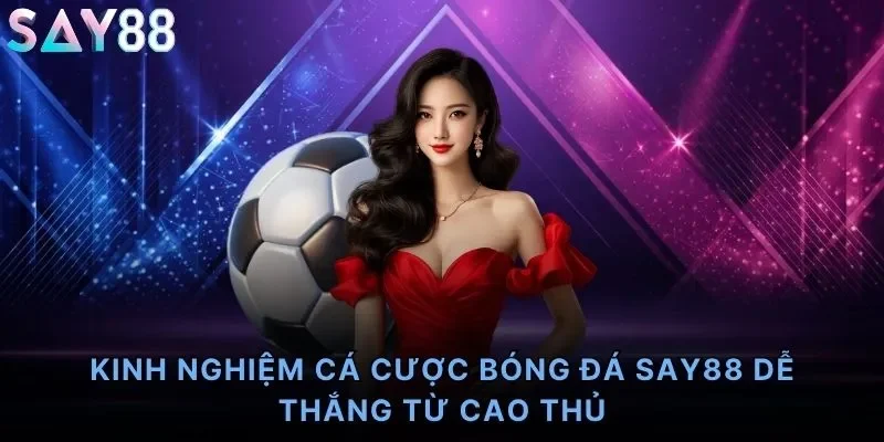 Kinh Nghiệm Cá Cược Bóng Đá Say88