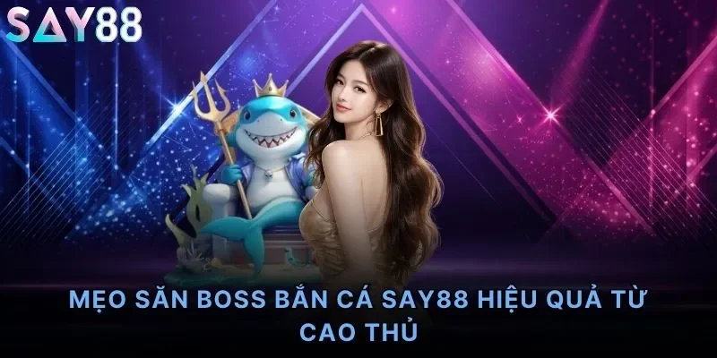 Mẹo Săn Boss Bắn Cá Say88