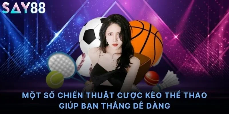 Một số chiến thuật cược kèo thể thao giúp bạn thắng dễ dàng