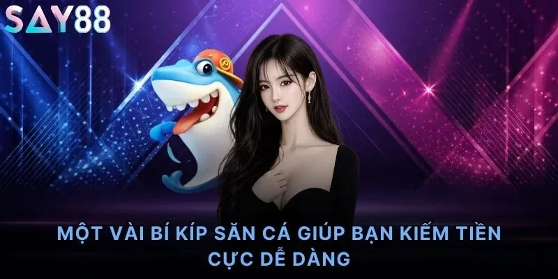 Một vài bí kíp săn cá giúp bạn kiếm tiền cực dễ dàng