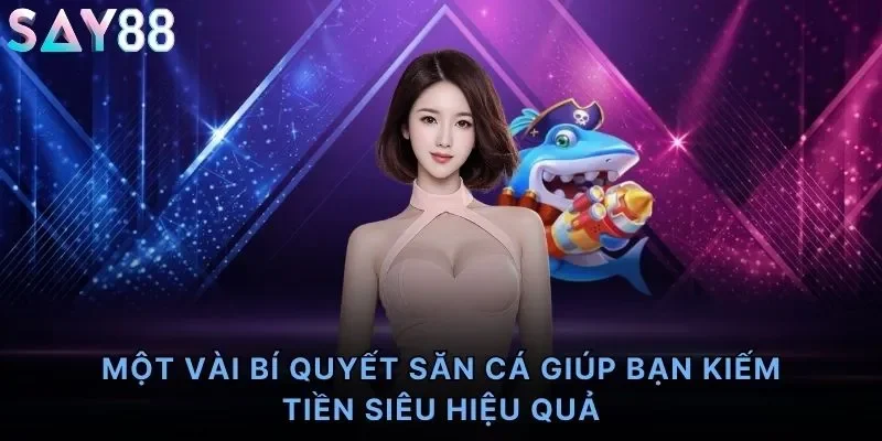 Một vài bí quyết săn cá giúp bạn kiếm tiền siêu hiệu quả