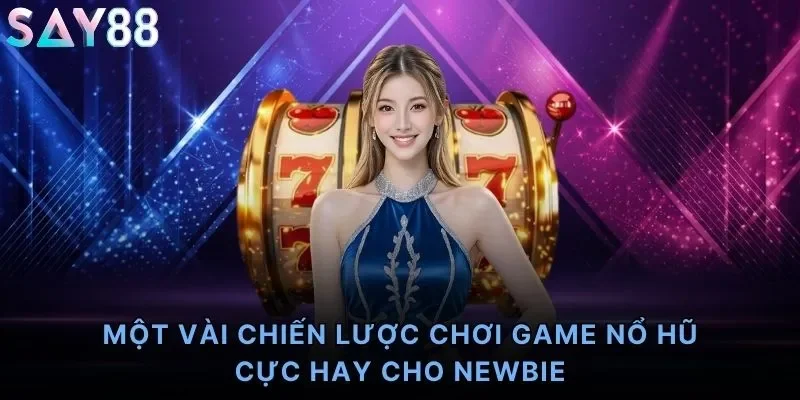Một vài chiến lược chơi game nổ hũ cực hay cho newbie