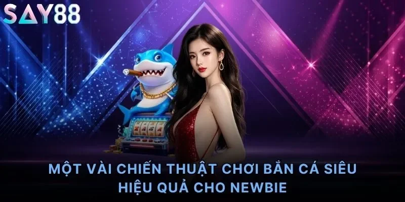 Một vài chiến thuật chơi bắn cá siêu hiệu quả cho newbie