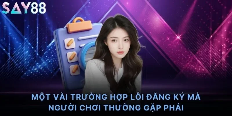 Một vài trường hợp lỗi đăng ký mà người chơi thường gặp phải