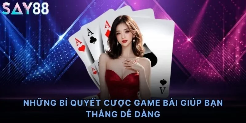 Những bí quyết cược game bài giúp bạn thắng dễ dàng