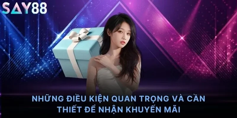 Những điều kiện quan trọng và cần thiết để nhận khuyến mãi