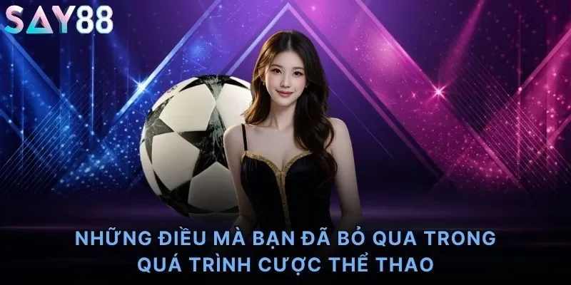 Những điều mà bạn đã bỏ qua trong quá trình cược thể thao