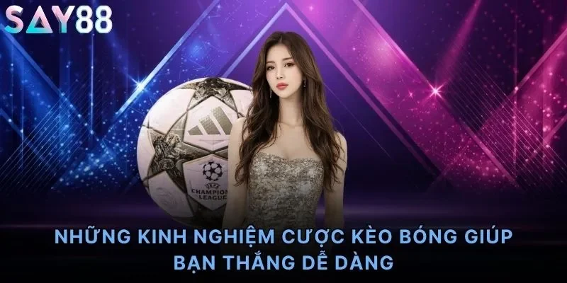 Những kinh nghiệm cược kèo bóng giúp bạn thắng dễ dàng