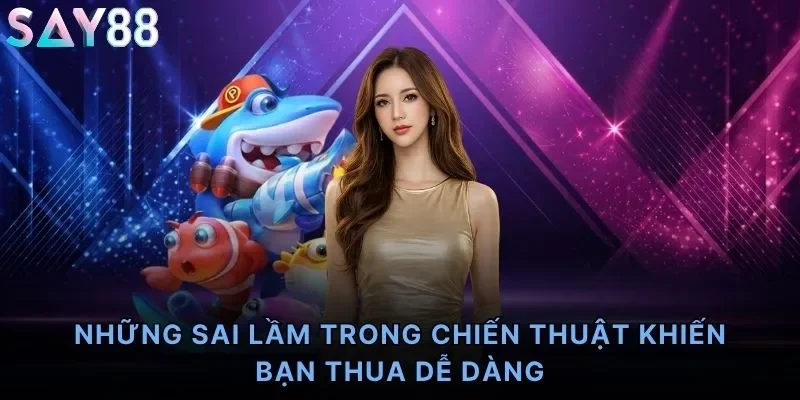 Những sai lầm trong chiến thuật khiến bạn thua dễ dàng