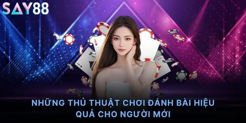 Những thủ thuật chơi đánh bài hiệu quả cho người mới
