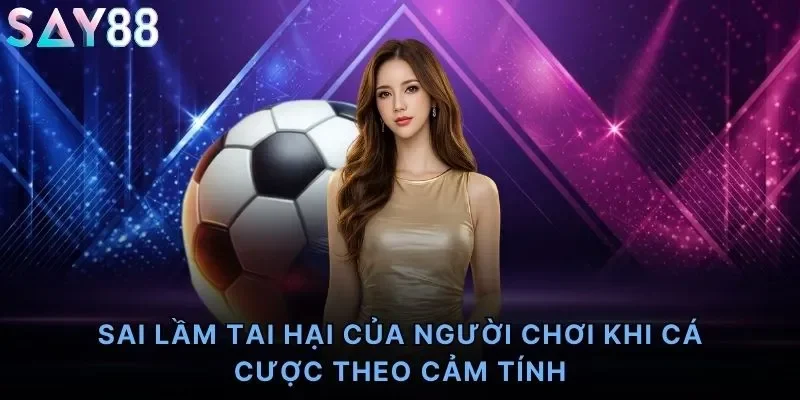 Sai lầm tai hại của người chơi khi cá cược theo cảm tính