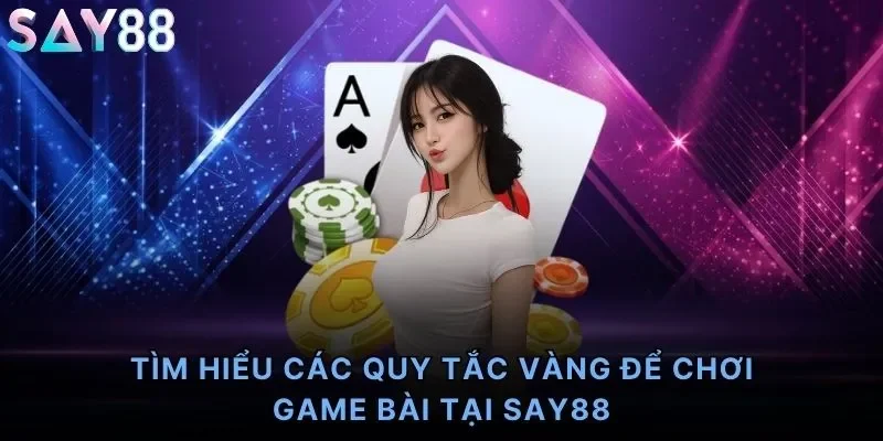 Tìm hiểu các quy tắc vàng để chơi game bài tại Say88