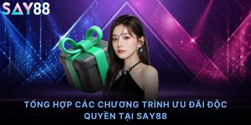 Tổng hợp các chương trình ưu đãi độc quyền tại Say88