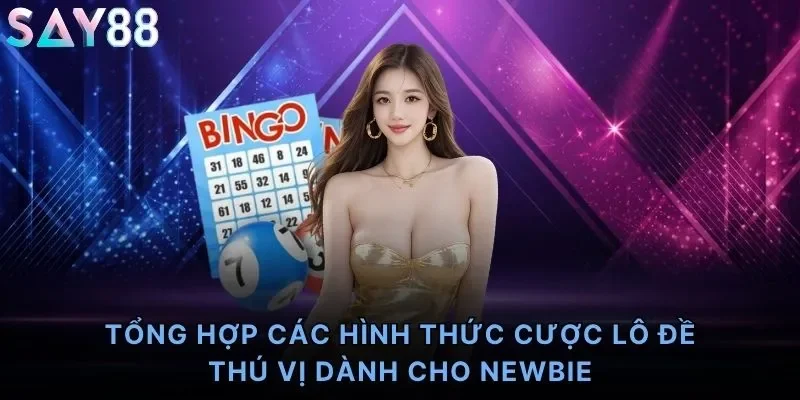 Tổng hợp các hình thức cược lô đề thú vị dành cho newbie
