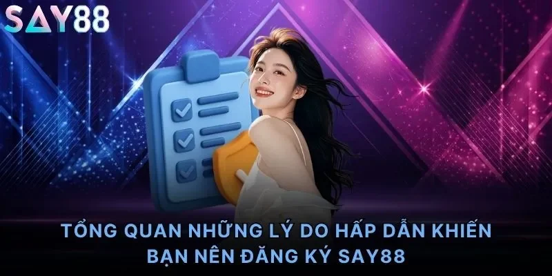 Tổng quan những lý do hấp dẫn khiến bạn nên đăng ký Say88