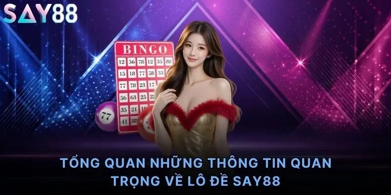 Tổng quan những thông tin quan trọng về lô đề Say88