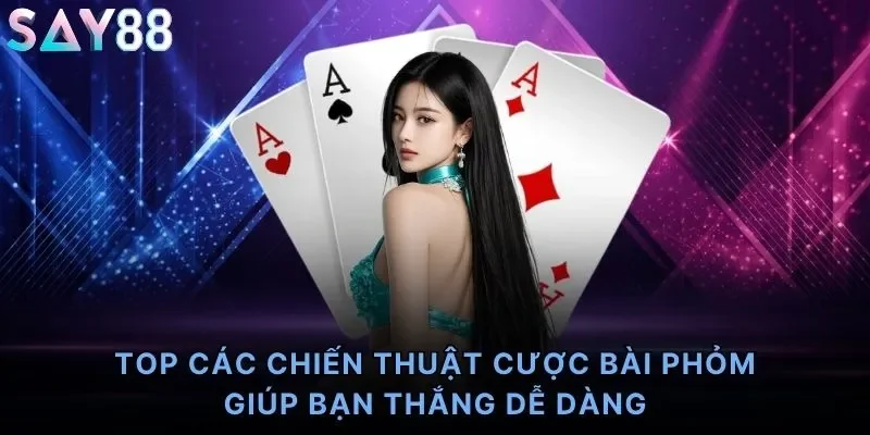 TOP các chiến thuật cược bài phỏm giúp bạn thắng dễ dàng