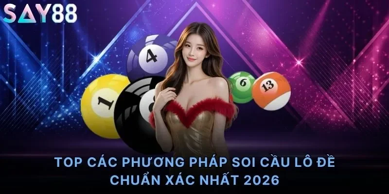 TOP các phương pháp soi cầu lô đề chuẩn xác nhất 2026