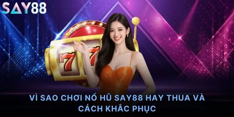 Vì Sao Chơi Nổ Hũ Say88